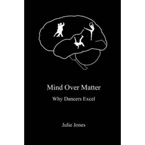 Mind Over Matter: Why Dancers Excel Paperback, Lulu.com
