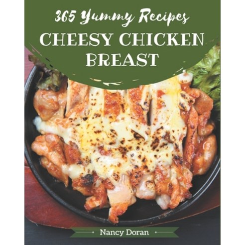 365 Yummy Cheesy Chicken Breast Recipes: Yummy Cheesy Chicken Breast Cookbook - All The Best Recipes... Paperback, Independently Published