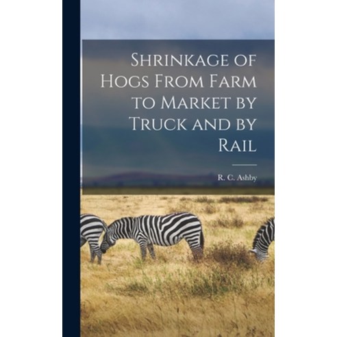 (영문도서) Shrinkage of Hogs From Farm to Market by Truck and by Rail Hardcover, Hassell Street Press, English, 9781014396396