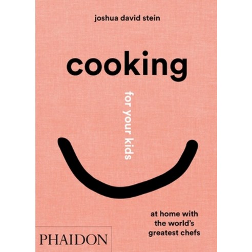 Cooking for Your Kids:At Home with the World''s Greatest Chefs, Cooking for Your Kids, Stein, Joshua David(저),Phaid.., Phaidon