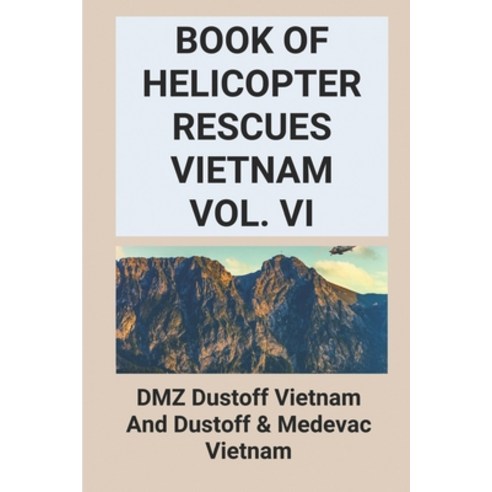 (영문도서) Book Of Helicopter Rescues Vietnam Vol. VI: DMZ Dustoff Vietnam And Dustoff & Medevac Vietnam... Paperback, Independently Published, English, 9798513172062