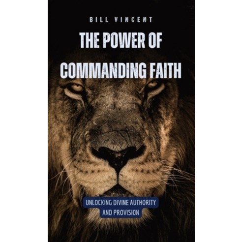 (영문도서) The Power of Commanding Faith: Unlocking Divine Authority and Provision Hardcover, Rwg Publishing, English, 9798869066916