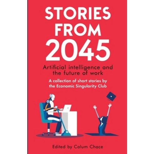Stories from 2045: Artificial intelligence and the future of work - a collection of short stories by... Paperback, Esc, English, 9780993211690