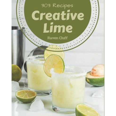 303 Creative Lime Recipes: A Lime Cookbook You Won''t be Able to Put Down Paperback, Independently Published