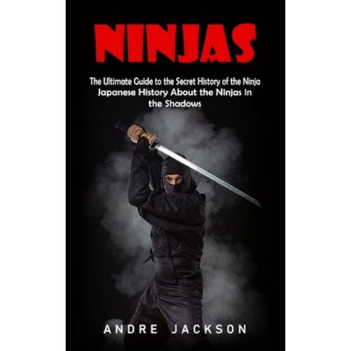 (영문도서) Ninjas: Japanese History About the Ninjas in the Shadows (The Ultimate Guide to the Secret Hi... Paperback, Riisas Honaka, English, 9781998769711