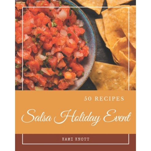 50 Salsa Holiday Event Recipes: Best-ever Salsa Holiday Event Cookbook for Beginners Paperback, Independently Published