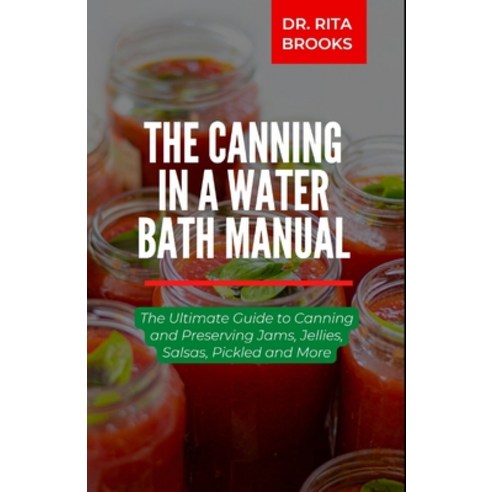 (영문도서) The Canning in a Water Bath Manual: The Ultimate Guide to Canning and Preserving Natural Food Paperback, Independently Published, English, 9798359428217