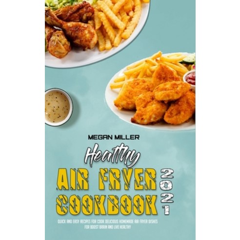 Healthy Air Fryer Cookbook 2021: Quick And Easy Recipes for Cook Delicious Homemade Air Fryer Dishes... Hardcover, Megan Miller, English, 9781801947282