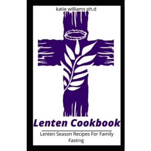 Lenten Cookbook: Healthy Recipes For Planning and Preparing Delicious Lenten Meals Paperback, Independently Published, English, 9798711043935