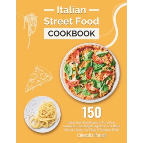 (영문도서) Italian Street Food Cookbook: 150 Italian Street Food Recipes for Pizza Pasta Sandwiches F... Paperback, Independently Published, English, 9798875794780
