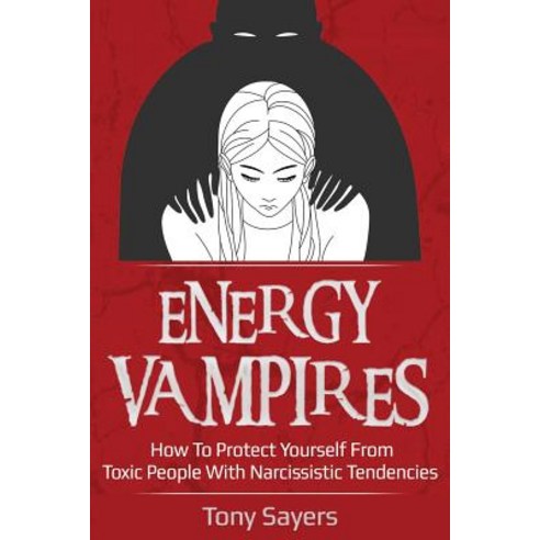 (영문도서) Energy Vampires: How To Protect Yourself From Toxic People With Narcissistic Tendencies Paperback, Independently Published, English, 9781792155376