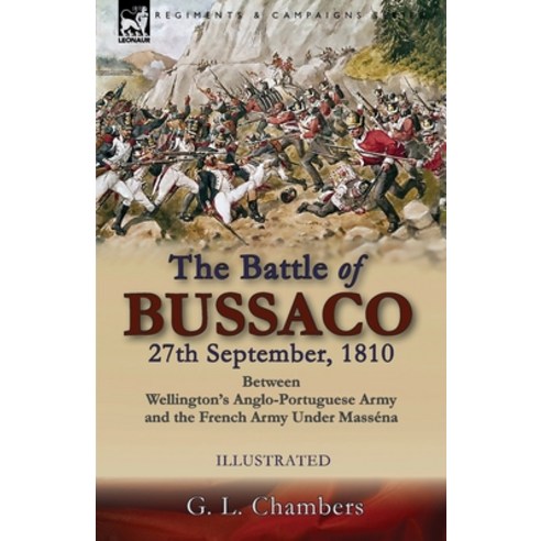 (영문도서) The Battle of Bussaco 27th September 1810 Between Wellington''s Anglo-Portuguese Army and th... Paperback, Leonaur Ltd, English, 9781782828839