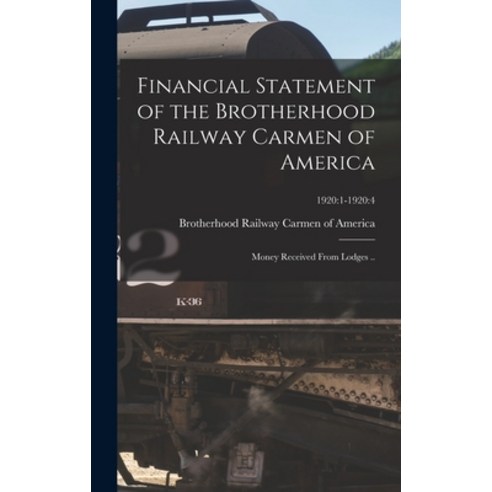 (영문도서) Financial Statement of the Brotherhood Railway Carmen of America: Money Received From Lodges ... Hardcover, Legare Street Press, English, 9781013656194