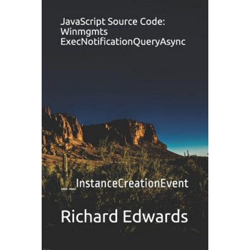 (영문도서) JavaScript Source Code: Winmgmts ExecNotificationQueryAsync: __InstanceCreationEvent Paperback, Independently Published, English, 9781730991103