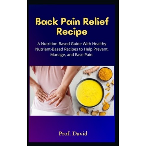 (영문도서) Back Pain Relief Recipe: A Nutrition Based Guide With Healthy Nutrient-Based Recipes to Help ... Paperback, Independently Published, English, 9798422385522