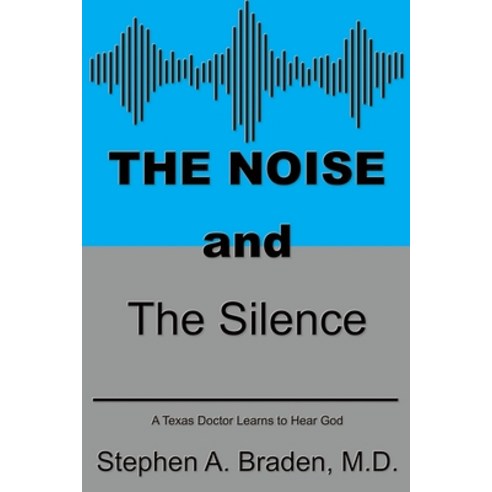 (영문도서) The Noise and The Silence: A Texas doctor learns to hear God Paperback, Advantage Inspirational, English, 9781597556613