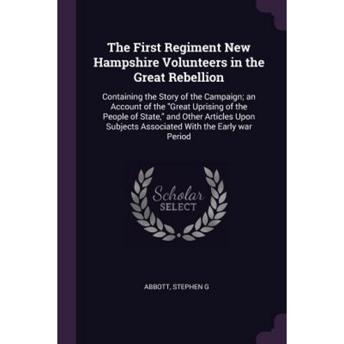 (영문도서) The First Regiment New Hampshire Volunteers in the Great Rebellion: Containing the Story of t... Paperback, Palala Press, English, 9781379022244