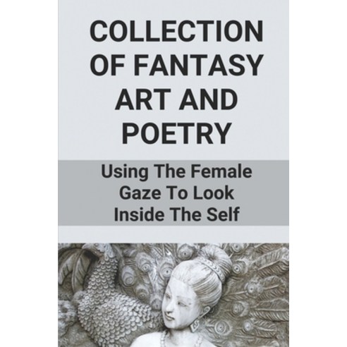 (영문도서) Collection Of Fantasy Art And Poetry: Using The Female Gaze To Look Inside The Self: Women Se... Paperback, Independently Published, English, 9798522171490