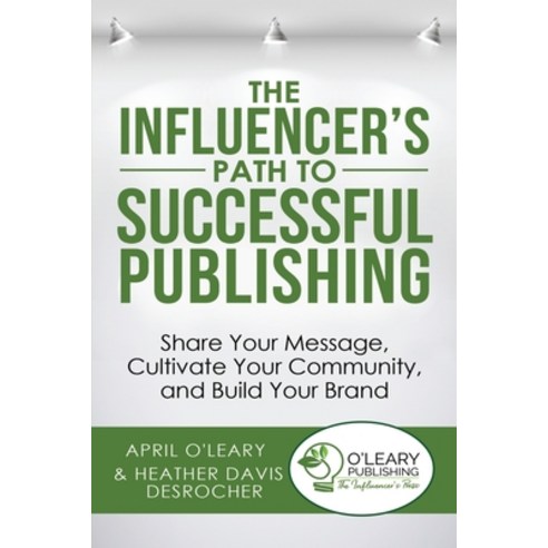 (영문도서) The Influencer''s Path to Successful Publishing: Share Your Message Cultivate Your Community ... Paperback, O''Leary Publishing, English, 9781733710442