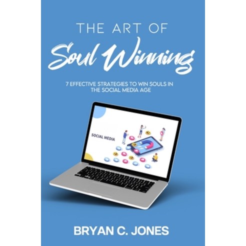 The Art of Soul Winning: 7 Effective Strategies to Win Souls in the Social Media Age Paperback, Bryan C. Jones Ministries, LLC, English, 9780578909035