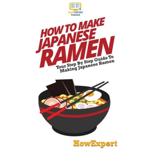 (영문도서) How To Make Japanese Ramen: Your Step By Step Guide To Making Japanese Ramen Hardcover, Howexpert, English, 9781647585037