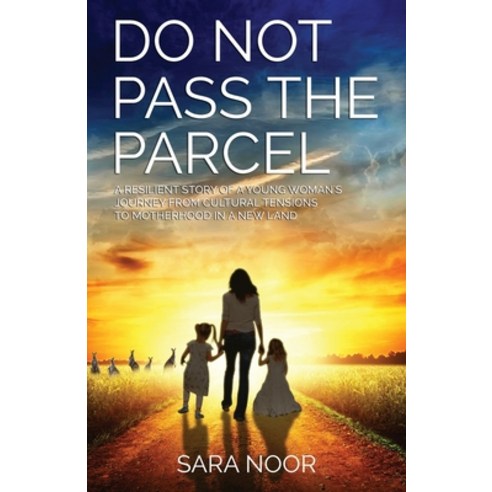 Do Not Pass the Parcel: A Woman''s Journey Of Motherhood In a New Land Paperback, Sara Noor