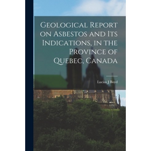(영문도서) Geological Report on Asbestos and Its Indications in the Province of Quebec Canada [microform] Paperback, Legare Street Press, English, 9781015288812