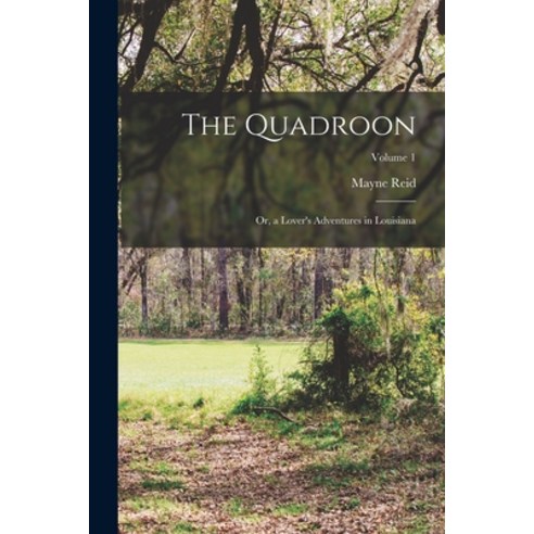 (영문도서) The Quadroon: Or a Lover''s Adventures in Louisiana; Volume 1 Paperback, Legare Street Press, English, 9781019013885
