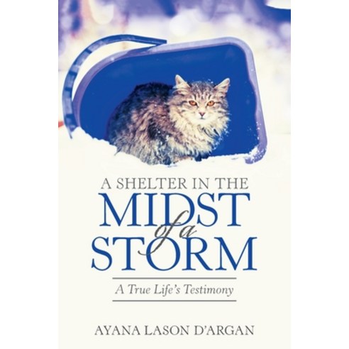 A Shelter in the Midst of a Storm: A True Life''s Testimony Paperback, Xlibris Us