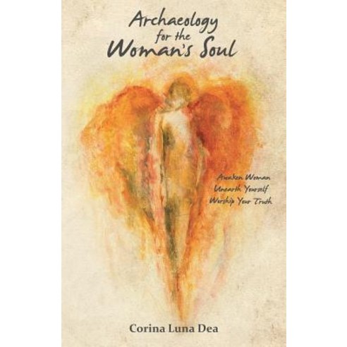 (영문도서) Archaeology for the Woman''s Soul: Awaken Woman Unearth Yourself Worship your Truth Paperback, Archaeology for the Soul, English, 9780692198636