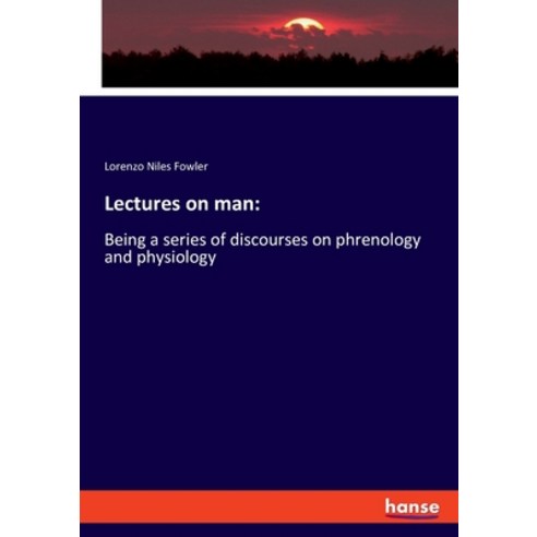 Lectures on man: Being a series of discourses on phrenology and physiology Paperback, Hansebooks