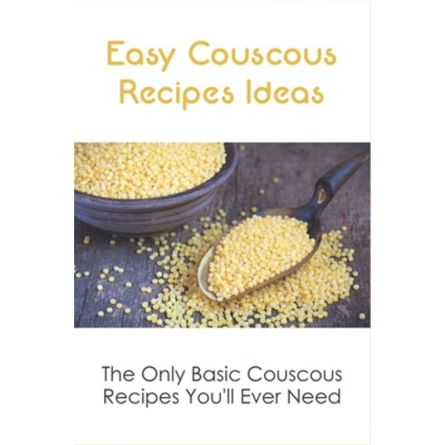 (영문도서) Easy Couscous Recipes Ideas: The Only Basic Couscous Recipes You''ll Ever Need: Step By Step T... Paperback, Independently Published, English, 9798532558434