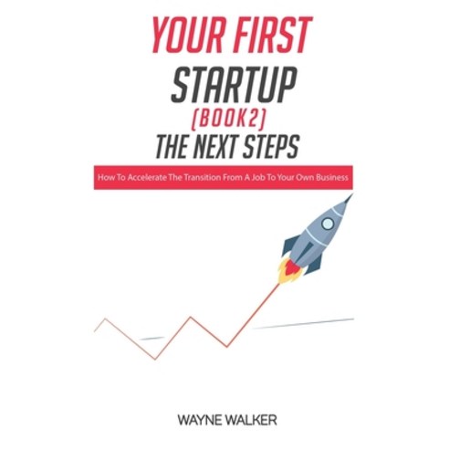 Your First Startup(Book 2) The Next Steps: How To Accelerate The Transition From a Job To Your Own ... Paperback, Independently Published