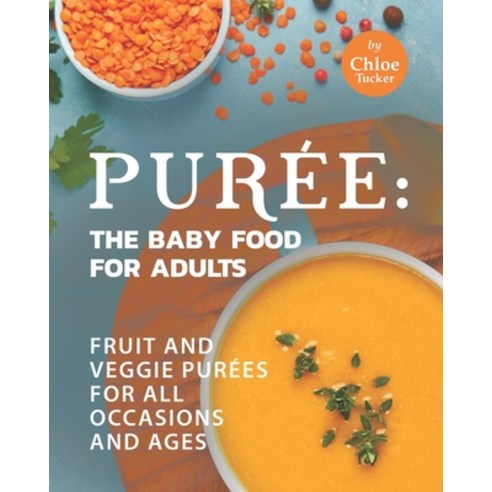(영문도서) Purée: The Baby Food for Adults: Fruit and Veggie Purées for All Occasions and Ages Paperback, Independently Published, English, 9798471058842