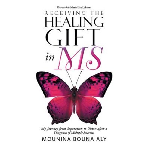 (영문도서) Receiving the Healing Gift in MS: My Journey from Separation to Union after a Diagnosis of Mu... Paperback, Balboa Press, English, 9781504391238