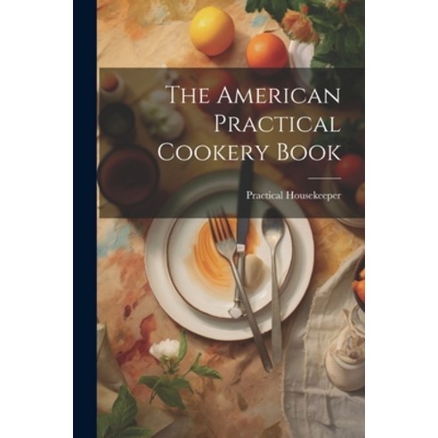 (영문도서) The American Practical Cookery Book Paperback, Legare Street Press, English, 9781022509832