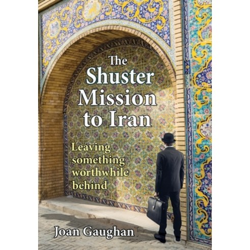 The Shuster Mission to Iran: Leaving Something Worthwhile Behind Hardcover, Real Nice Books, English, 9781735593876