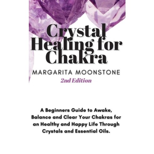 (영문도서) Crystal Healing For Chakra: A Beginners Guide to Awake Balance and Clear Your Chakras for an... Hardcover, Margarita Moonstone, English, 9781914492433