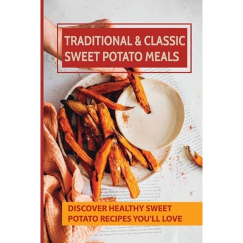 (영문도서) Traditional & Classic Sweet Potato Meals: Discover Healthy Sweet Potato Recipes You''ll Love: ... Paperback, Independently Published, English, 9798451861721
