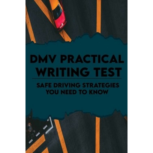 DMV Practical Writing Test: Safe Driving Strategies You Need To Know: Driving In Order To Stay Safe ... Paperback, Independently Published, English, 9798730571723