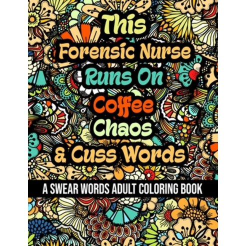 This Forensic Nurse Runs On Coffee Chaos and Cuss Words: A Swear Word Adult Coloring Book For Stres... Paperback, Independently Published, English, 9798579774453