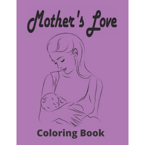 Mother''s Love Coloring Book: Beautiful Mother''s Day Coloring Book For Adult With Anti-Stress Designs Paperback, Independently Published, English, 9798746125101