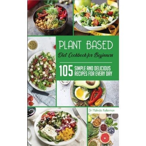 Plant Based Diet Cookbook for Beginners: 105 Simple and Delicious Recipes for Every Day Hardcover, Freedom 2020 Ltd, English, 9781914203169