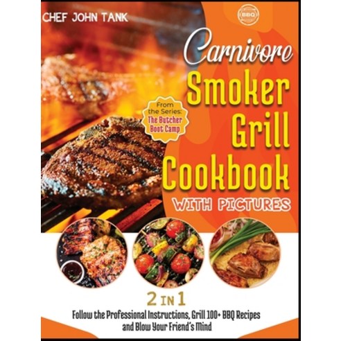 Carnivore Smoker Grill Cookbook with Pictures [2 in 1]: Follow the ...