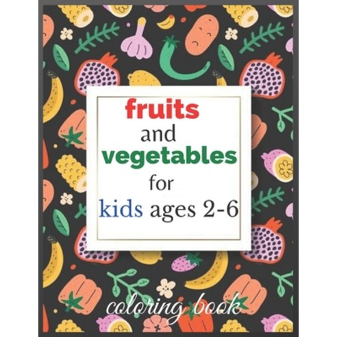 fruits and vegetables coloring book for kids ages 2-6: Fruits Vegetables Coloring Pages Relaxation f... Paperback, Independently Published