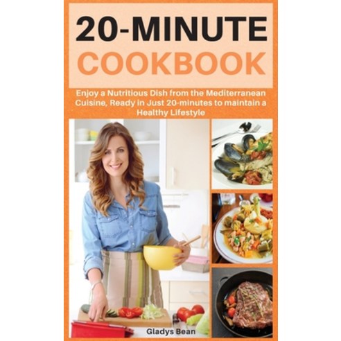 (영문도서) 20-Minute Cookbook: Enjoy a Nutritious Dish from the Mediterranean Cuisine Ready in Just 20 M... Hardcover, Mira Star Publisher, English, 9781803460581
