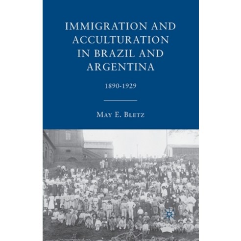 Immigration and Acculturation in Brazil and Argentina: 1890-1929 Paperback, Palgrave MacMillan