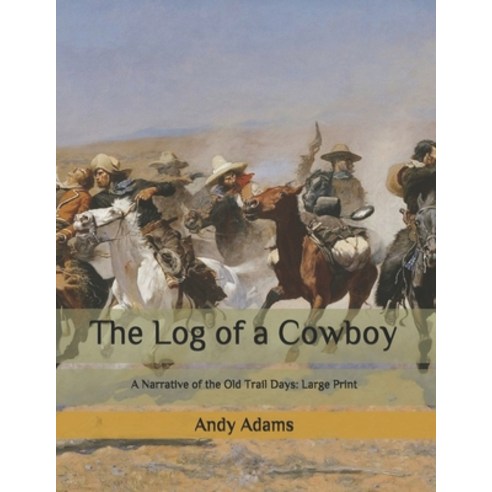 The Log of a Cowboy: A Narrative of the Old Trail Days: Large Print Paperback, Independently Published