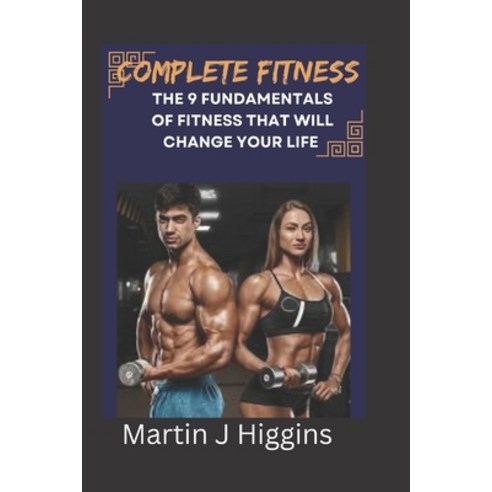 (영문도서) Complete Fitness: The 9 Fundamentals of Fitness That Will Change Your Life Paperback, Independently Published, English, 9798858221623