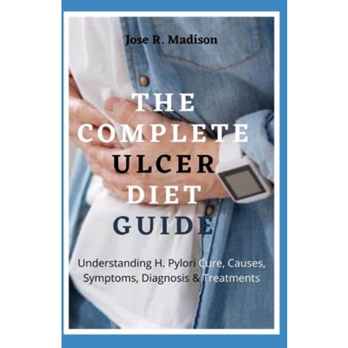 (영문도서) The Complete Ulcer Diet Guide: Understanding H. Pylori Cure Causes Symptoms Diagnosis & Tr... Paperback, Independently Published, English, 9798519821889